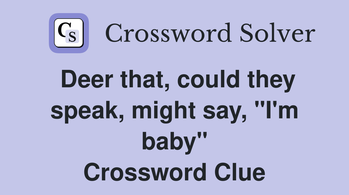 Deer that, could they speak, might say, "I'm baby" Crossword Clue